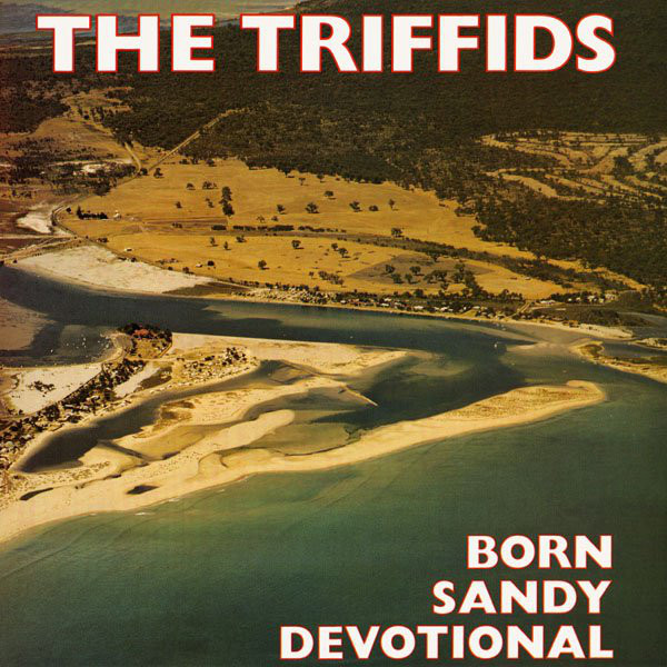 The Triffids: Born Sandy Devotional (1986)